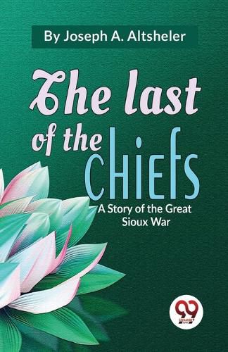 Cover image for The Last of the Chiefs a Story of the Great Sioux War