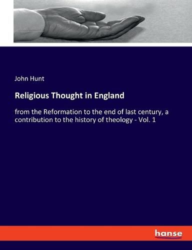 Cover image for Religious Thought in England: from the Reformation to the end of last century, a contribution to the history of theology - Vol. 1