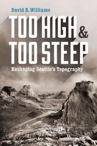 Cover image for Too High and Too Steep: Reshaping Seattle's Topography