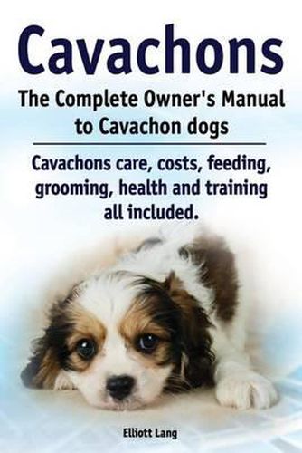 Cover image for Cavachons. The Complete Owners Manual to Cavachon dogs: Cavachons care, costs, feeding, grooming, health and training all included.