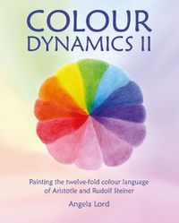 Cover image for Colour Dynamics II: Painting the twelvefold colour language of Aristotle and Rudolf Steiner