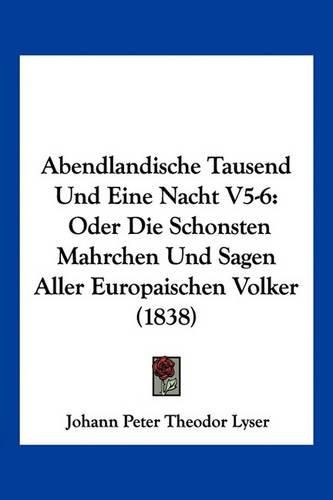 Cover image for Abendlandische Tausend Und Eine Nacht V5-6: Oder Die Schonsten Mahrchen Und Sagen Aller Europaischen Volker (1838)