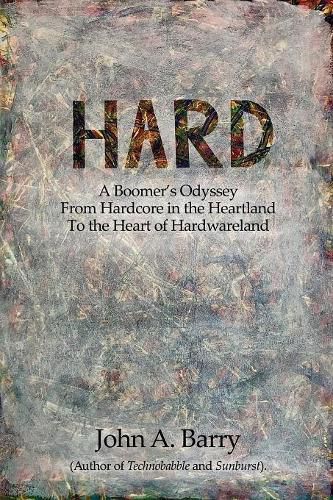 Cover image for Hard: A Boomer's Odyssey from Hardcore in the Heartland to the Heart of Hardwareland