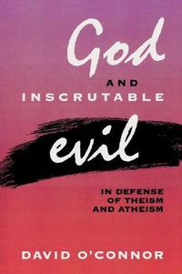 Cover image for God and Inscrutable Evil: In Defense of Theism and Atheism