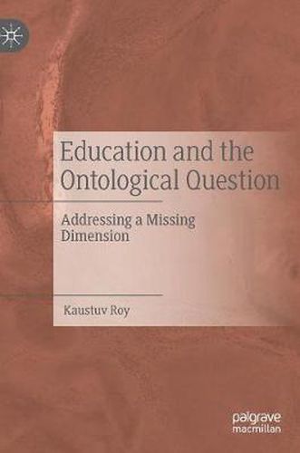 Cover image for Education and the Ontological Question: Addressing a Missing Dimension