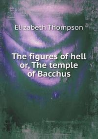 Cover image for The figures of hell or, The temple of Bacchus