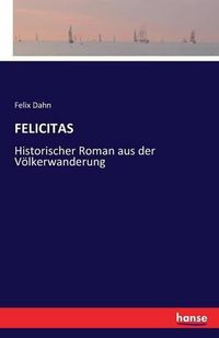 Cover image for Felicitas: Historischer Roman aus der Voelkerwanderung