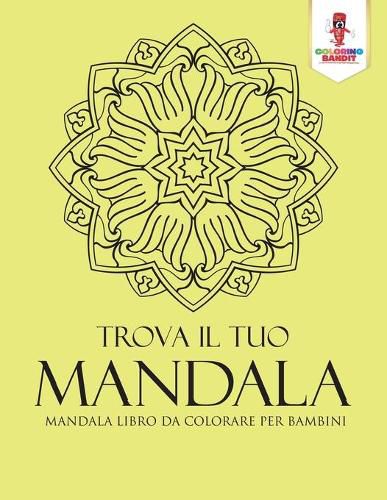 Trova Il Tuo Mandala: Mandala Libro Da Colorare Per Bambini