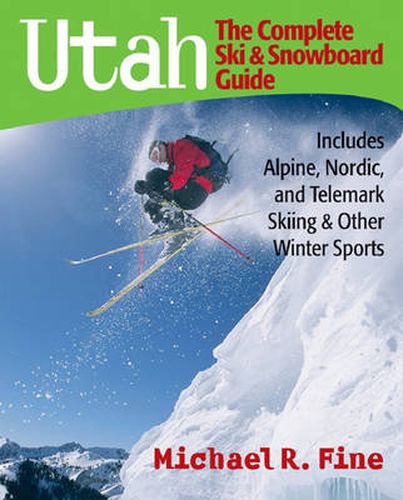 Utah: The Complete Ski and Snowboard Guide - Includes Alpine, Nordic and Telemark Skiing and Other Winter Sports