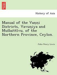 Cover image for Manual of the Van n i Districts, Vavun iya and Mullaitti vu, of the Northern Province, Ceylon.