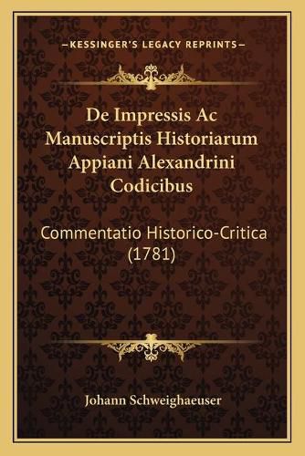 de Impressis AC Manuscriptis Historiarum Appiani Alexandrini Codicibus: Commentatio Historico-Critica (1781)