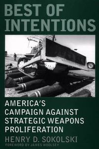 Cover image for Best of Intentions: America's Campaign Against Strategic Weapons Proliferation