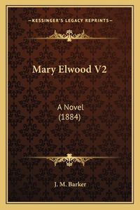 Cover image for Mary Elwood V2: A Novel (1884)