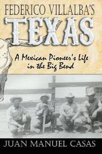 Cover image for Federico Villalba's Texas: The Story of a Mexican Pioneer's Life in the Big Bend