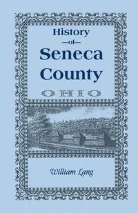 Cover image for History of Seneca County (Ohio), from the Close of the Revolutionary War to July, 1880