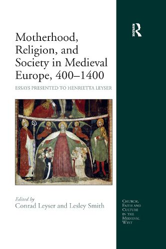 Motherhood, Religion, and Society in Medieval Europe, 400-1400: Essays Presented to Henrietta Leyser