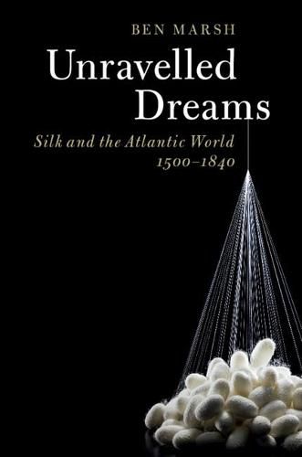 Cover image for Unravelled Dreams: Silk and the Atlantic World, 1500-1840