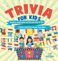 Cover image for Trivia for Kids Countries, Capital Cities and Flags Quiz Book for Kids Children's Questions & Answer Game Books