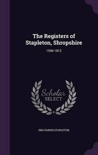 Cover image for The Registers of Stapleton, Shropshire: 1546-1812