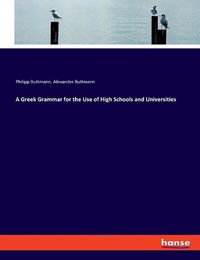 Cover image for A Greek Grammar for the Use of High Schools and Universities