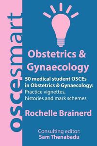 Cover image for OSCEsmart - 50 medical student OSCEs in Obstetrics & Gynaecology: Vignettes, histories and mark schemes for your finals.