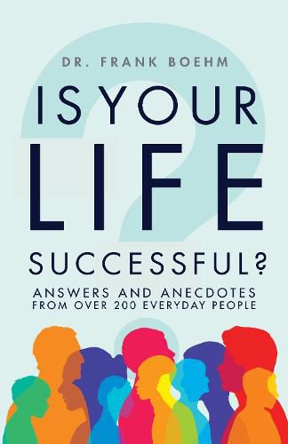 Cover image for Is Your Life Successful?: Answers and Anecdotes From Over 200 Everyday People: Answers and Anecdotes From Over 200 Everyday People