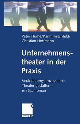 Unternehmenstheater in der Praxis: Veranderungsprozesse mit Theater gestalten - ein Sachroman