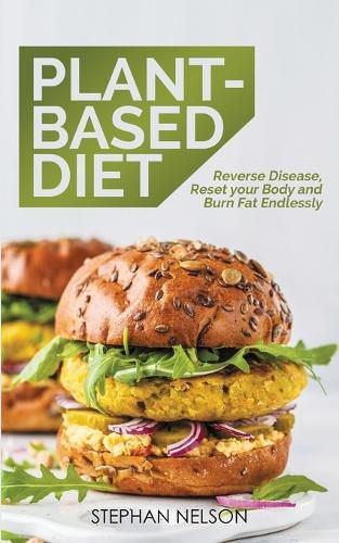 Cover image for Plant-Based Diet: How to Lose Weight, Improve Your Health and Make Plant-Based Diet a Lifestyle: 30+ Delicious and Easy to Make Healthy Recipes