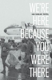 Cover image for We're Here Because You Were There: Immigration and the End of Empire