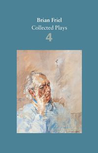Cover image for Brian Friel: Collected Plays - Volume 4: The London Vertigo (after Macklin); A Month in the Country (after Turgenev); Wonderful Tennessee; Molly Sweeney; Give Me Your Answer, Do!