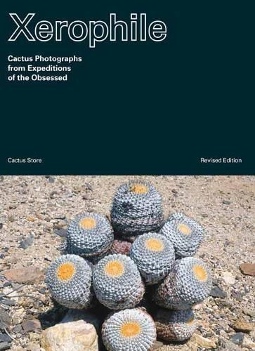 Xerophile: Cactus Photographs from Expeditions of the Obsessed