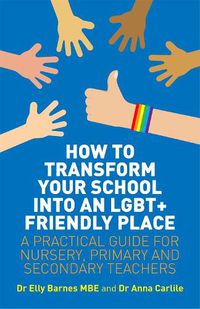 Cover image for How to Transform Your School into an LGBT+ Friendly Place: A Practical Guide for Nursery, Primary and Secondary Teachers