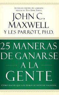 Cover image for 25 maneras de ganarse a la gente: Como hacer que los demas se sientan valiosos