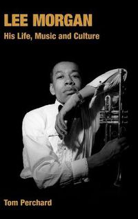 Cover image for Lee Morgan: His Life, Music and Culture