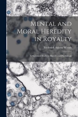 Cover image for Mental and Moral Heredity in Royalty; a Statistical Study in History and Psychology