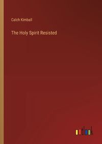 Cover image for The Holy Spirit Resisted