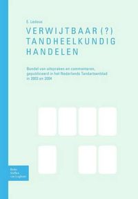 Cover image for Verwijtbaar(?) Tandheelkundighandelen: Bundel Van Uitspraken En Commentaren, Gepubliceerd in Het Nederlands Tandartsenblad in 2003 En 2004