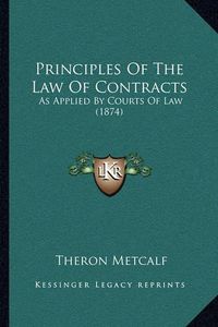 Cover image for Principles of the Law of Contracts: As Applied by Courts of Law (1874)