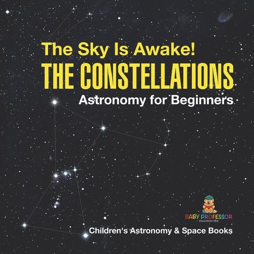 Cover image for The Sky Is Awake! The Constellations - Astronomy for Beginners Children's Astronomy & Space Books