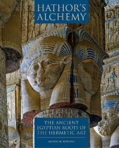 Hathors Alchemy: The Ancient Egyptian Roots of the Hermetic Art