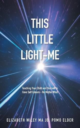 Cover image for This Little Light-Me: Teaching Your Child and Yourself to Have Self Esteem - No Matter What