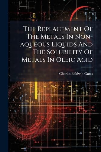 Cover image for The Replacement Of The Metals In Non-aqueous Liquids And The Solubility Of Metals In Oleic Acid