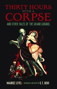 Cover image for Thirty Hours with a Corpse: and Other Tales of the Grand Guignol