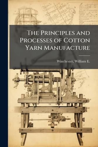 Cover image for The Principles and Processes of Cotton Yarn Manufacture