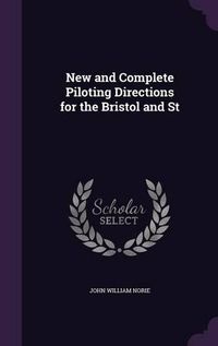 Cover image for New and Complete Piloting Directions for the Bristol and St