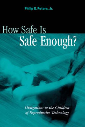 Cover image for How Safe is Safe Enough?: Obligations to the Children of Reproductive Technology