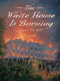 Cover image for White House Is Burning: August 24, 1814