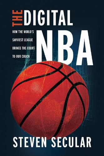 Cover image for The Digital NBA: How the World's Savviest League Brings the Court to Our Couch