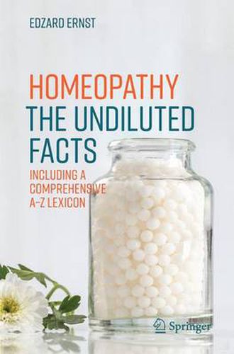 Cover image for Homeopathy - The Undiluted Facts: Including a Comprehensive A-Z Lexicon