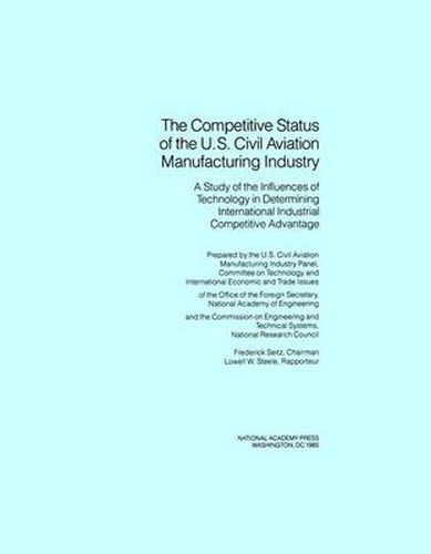 The Competitive Status of the U.S. Civil Aviation Manufacturing Industry: A Study of the Influences of Technology in Determining International Industrial Competitive Advantage